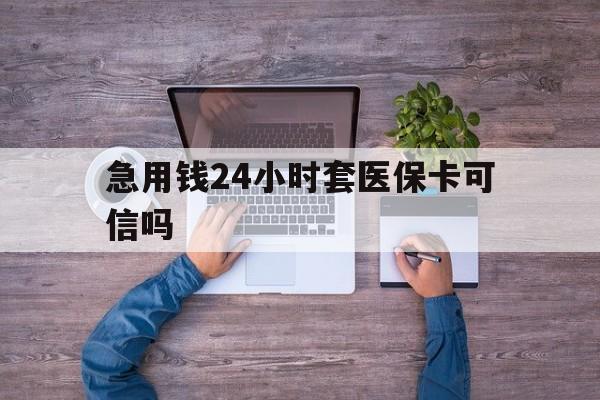 金华最新急用钱24小时套医保卡可信吗方法分析(最方便真实的金华急用钱套医保卡联系方式v渠道方法)