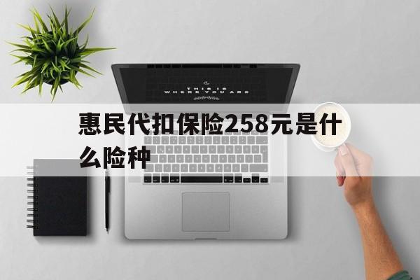 金华最新惠民代扣保险258元是什么险种方法分析(最方便真实的金华惠民保险是什么保险149元方法)
