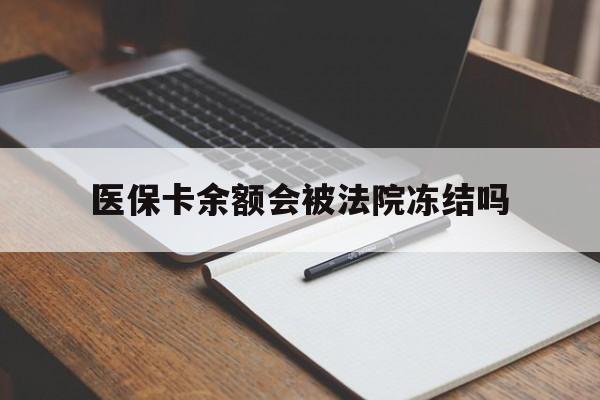 金华最新医保卡余额会被法院冻结吗方法分析(最方便真实的金华医保卡的钱能被执行吗方法)