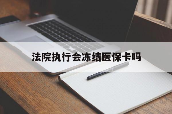 金华最新法院执行会冻结医保卡吗方法分析(最方便真实的金华法院会冻结医保账户吗方法)