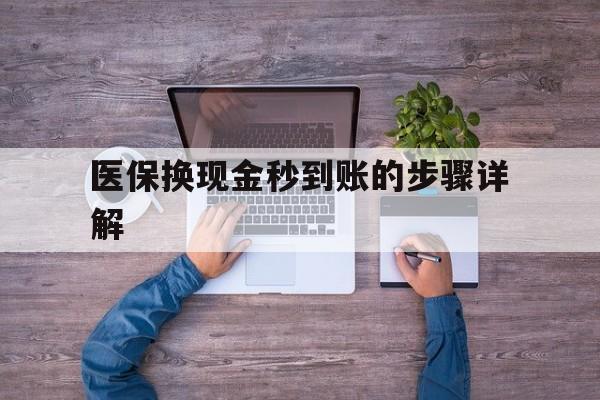 金华最新医保换现金秒到账的步骤详解方法分析(最方便真实的金华医保换现金可不可靠方法)